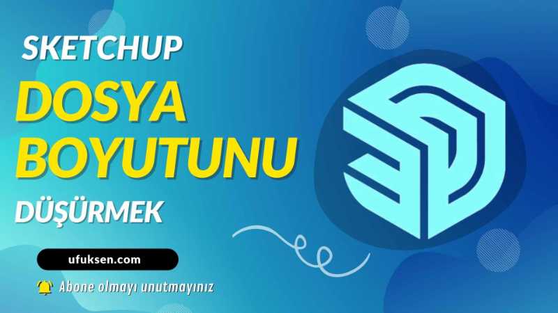 Sketchup Dosya Boyutunu düşürmek